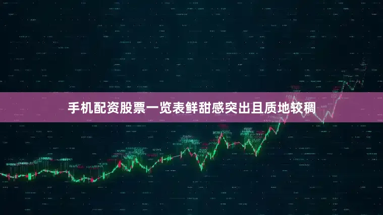 手机配资股票一览表鲜甜感突出且质地较稠