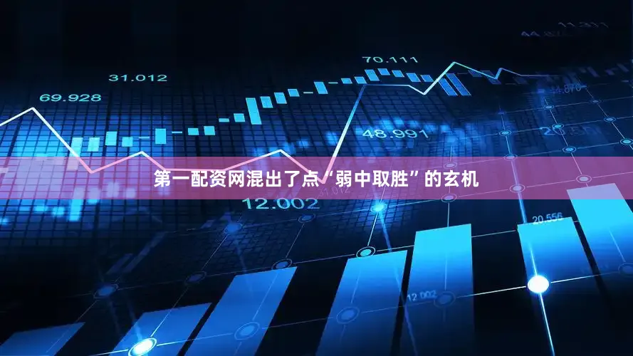 第一配资网混出了点“弱中取胜”的玄机
