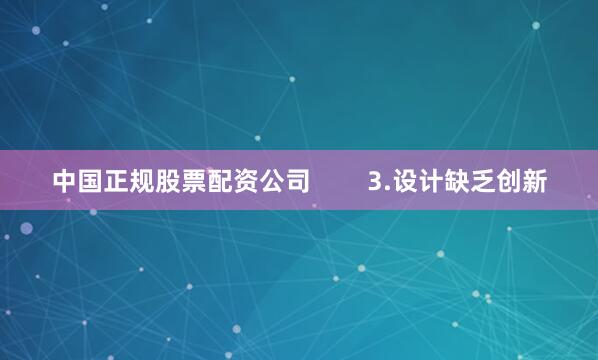 中国正规股票配资公司        3.设计缺乏创新