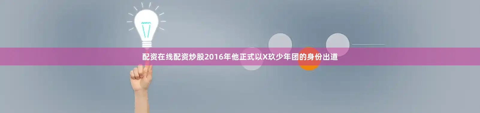 配资在线配资炒股2016年他正式以X玖少年团的身份出道